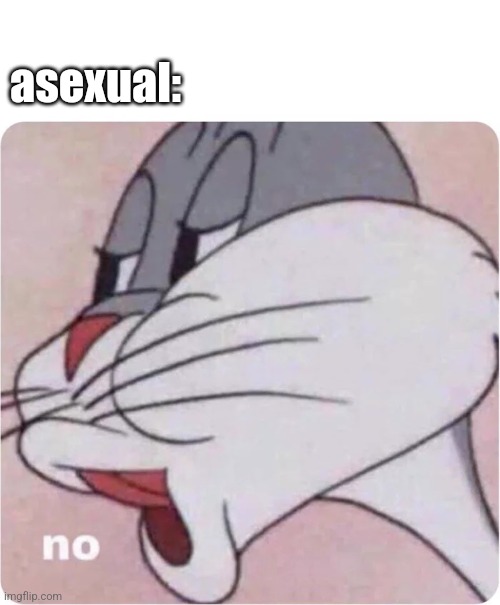 Bugs Bunny No | asexual: | image tagged in bugs bunny no | made w/ Imgflip meme maker