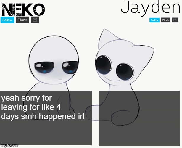 Neko and Jayden shared temp | yeah sorry for leaving for like 4 days smh happened irl | image tagged in neko and jayden shared temp | made w/ Imgflip meme maker