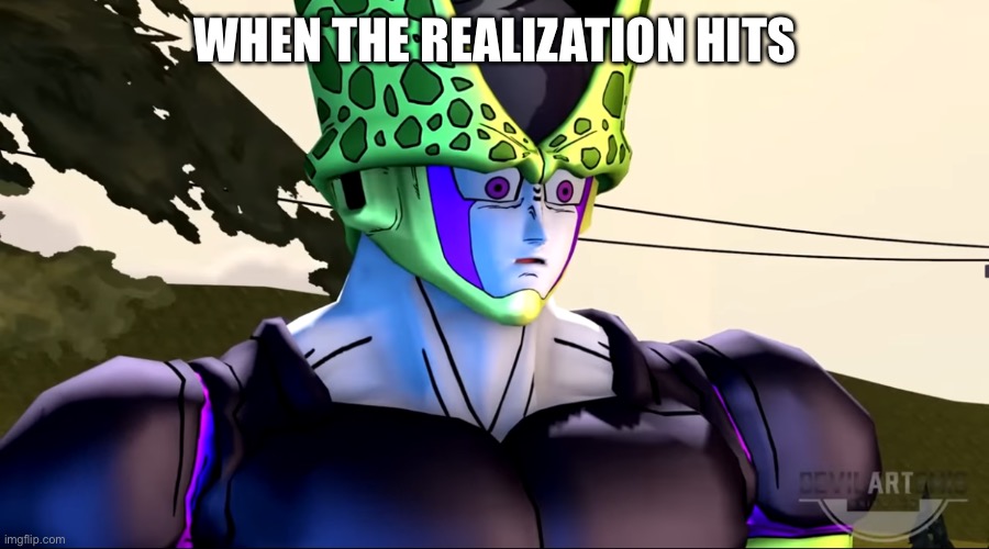 WHEN THE REALIZATION HITS | image tagged in perfect cell concerned | made w/ Imgflip meme maker