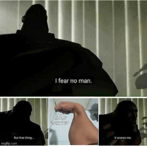 I fear no man | image tagged in i fear no man | made w/ Imgflip meme maker