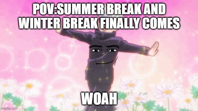 WINTER! and merry christmas! | POV:SUMMER BREAK AND WINTER BREAK FINALLY COMES; WOAH | image tagged in gojo satarou | made w/ Imgflip meme maker