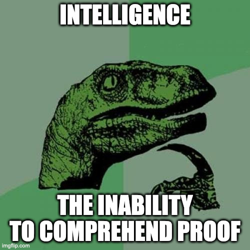 "Intelligence" | INTELLIGENCE; THE INABILITY TO COMPREHEND PROOF | image tagged in memes,philosoraptor | made w/ Imgflip meme maker