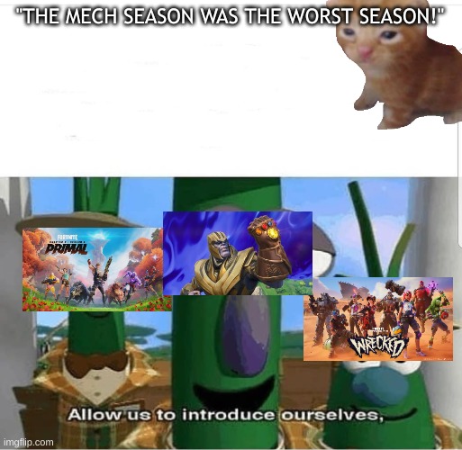 Fortnite seasons | "THE MECH SEASON WAS THE WORST SEASON!" | image tagged in allow us to introduce ourselves,fortnite memes | made w/ Imgflip meme maker