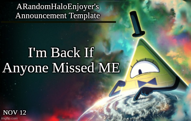 Im Back | ARandomHaloEnjoyer's Announcement Template; I'm Back If Anyone Missed ME; NOV 12 | image tagged in announcement | made w/ Imgflip meme maker