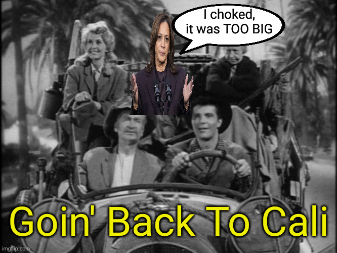 Too Much Girth For Kamala, I Guess | Goin' Back To Cali I choked, it was TOO BIG | image tagged in beverly hillbillies,political meme,politics,funny memes,funny,kamala harris | made w/ Imgflip meme maker