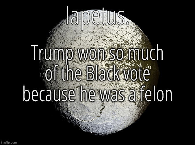 Silver Announcement Template 13.0 Template | Trump won so much of the Black vote because he was a felon | image tagged in silver announcement template 13 0 template | made w/ Imgflip meme maker
