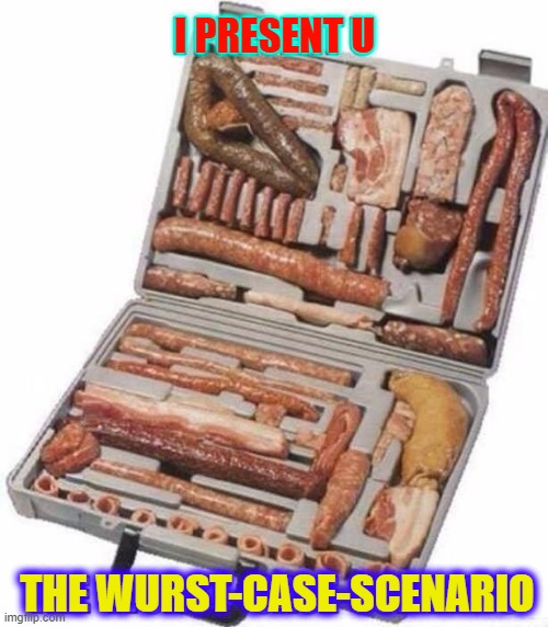 For the Serious Carnivore in your Life | I PRESENT U; THE WURST-CASE-SCENARIO | image tagged in vince vance,sausages,wurst,german,bratwurst,memes | made w/ Imgflip meme maker