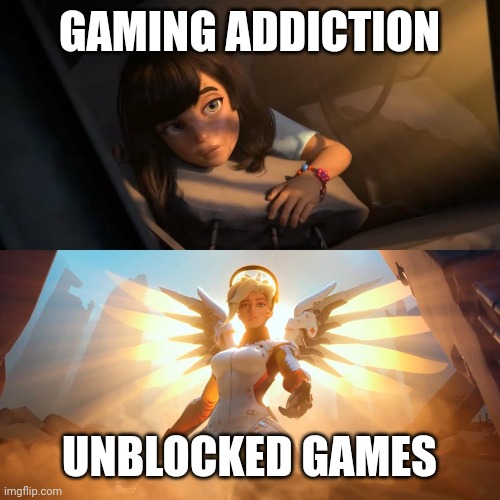 savior mercy | GAMING ADDICTION UNBLOCKED GAMES | image tagged in savior mercy | made w/ Imgflip meme maker