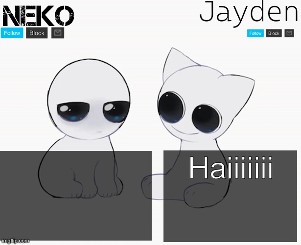 :3 | Haiiiiiii | image tagged in jayden and neko shared temp | made w/ Imgflip meme maker