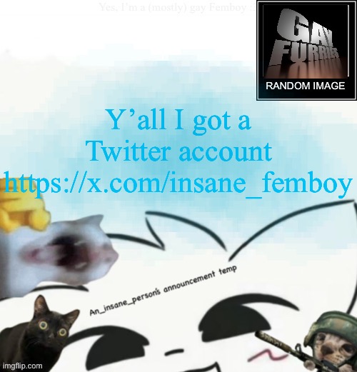 My lil announcement | Y’all I got a Twitter account
https://x.com/insane_femboy | image tagged in my lil announcement | made w/ Imgflip meme maker