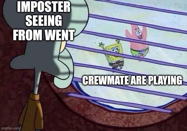 Squidward window | IMPOSTER SEEING FROM WENT; CREWMATE ARE PLAYING | image tagged in squidward window | made w/ Imgflip meme maker