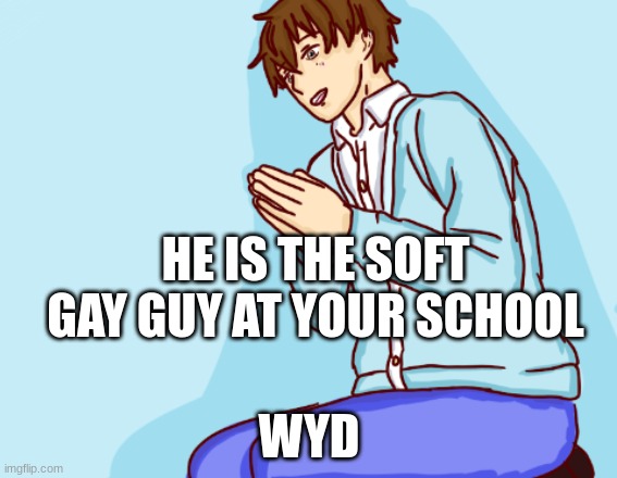 Kai No joke romace yes but he gay and has like puppy personity | HE IS THE SOFT GAY GUY AT YOUR SCHOOL; WYD | image tagged in roleplaying,oc,gay | made w/ Imgflip meme maker