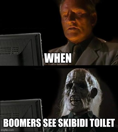 I'll Just Wait Here | WHEN; BOOMERS SEE SKIBIDI TOILET | image tagged in memes,i'll just wait here | made w/ Imgflip meme maker