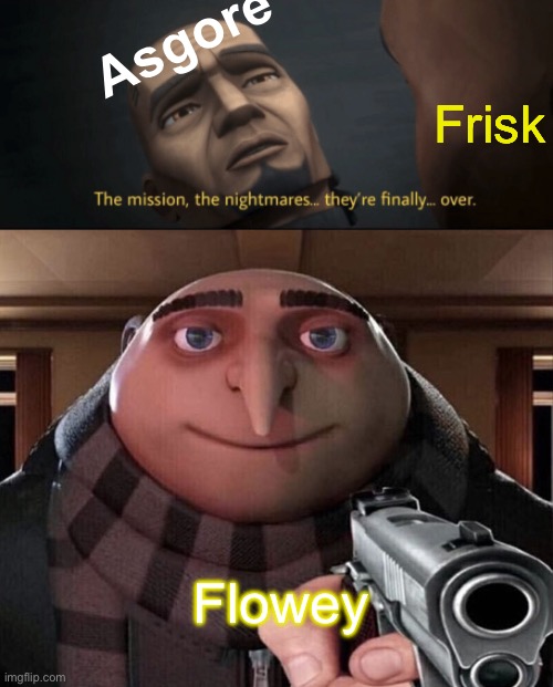 Asgore; Frisk; Flowey | image tagged in the mission the nightmares they re finally over,gru gun | made w/ Imgflip meme maker