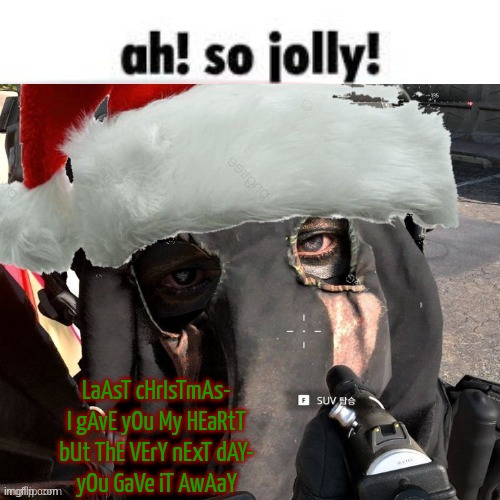 Christmas temp 2 | LaAsT cHrIsTmAs-
I gAvE yOu My HEaRtT

bUt ThE VErY nExT dAY-
yOu GaVe iT AwAaY | image tagged in christmas temp 2 | made w/ Imgflip meme maker