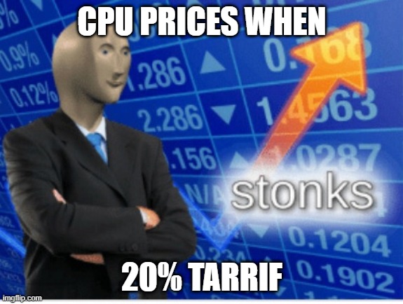 better build that gaming pc before 2025 | CPU PRICES WHEN; 20% TARRIF | image tagged in stoinks | made w/ Imgflip meme maker