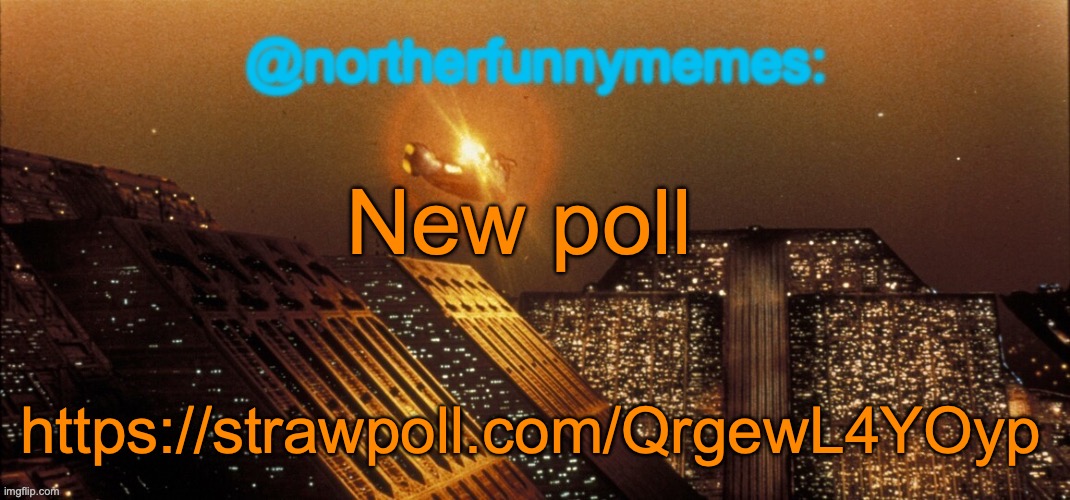 northerfunnymemes announcement template | New poll; https://strawpoll.com/QrgewL4YOyp | image tagged in northerfunnymemes announcement template | made w/ Imgflip meme maker