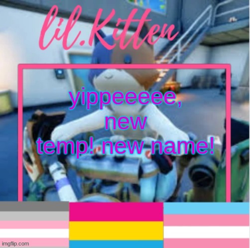 (InvaderBethany: thats not our mod. Saying this to prevent confusion.) | yippeeeee, new temp! new name! | image tagged in lil kiitens lgbtq temp | made w/ Imgflip meme maker