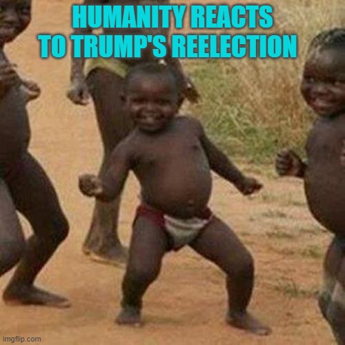 God still loves us! | HUMANITY REACTS TO TRUMP'S REELECTION | image tagged in memes,third world success kid | made w/ Imgflip meme maker