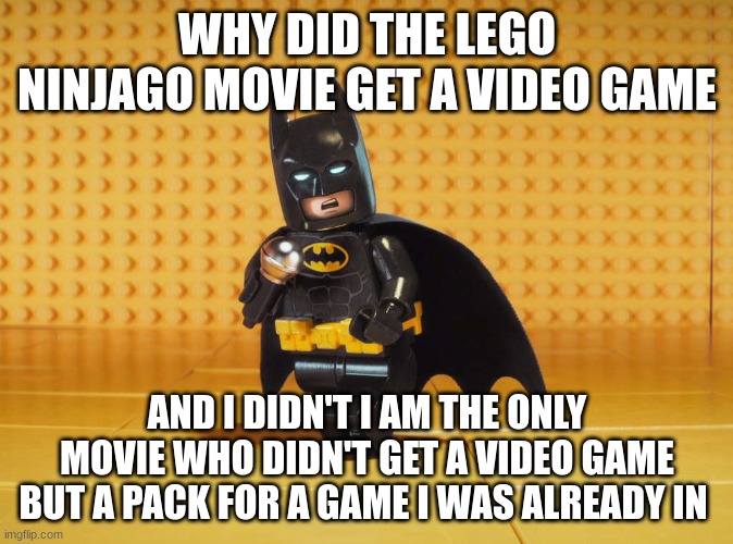 Lego batman spiting facts | WHY DID THE LEGO NINJAGO MOVIE GET A VIDEO GAME; AND I DIDN'T I AM THE ONLY MOVIE WHO DIDN'T GET A VIDEO GAME BUT A PACK FOR A GAME I WAS ALREADY IN | image tagged in lego batman,the lego movie,batman | made w/ Imgflip meme maker