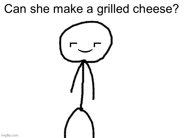 The Devious one | Can she make a grilled cheese? | image tagged in the devious one | made w/ Imgflip meme maker