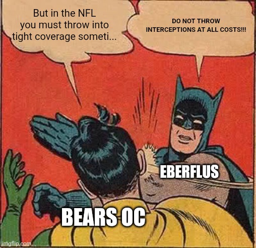 Batman Slapping Robin | But in the NFL you must throw into tight coverage someti... DO NOT THROW INTERCEPTIONS AT ALL COSTS!!! EBERFLUS; BEARS OC | image tagged in memes,batman slapping robin | made w/ Imgflip meme maker