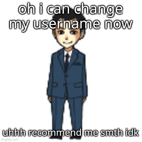 Moriarty but a shimeji | oh i can change my username now; uhhh recommend me smth idk | image tagged in moriarty but a shimeji | made w/ Imgflip meme maker