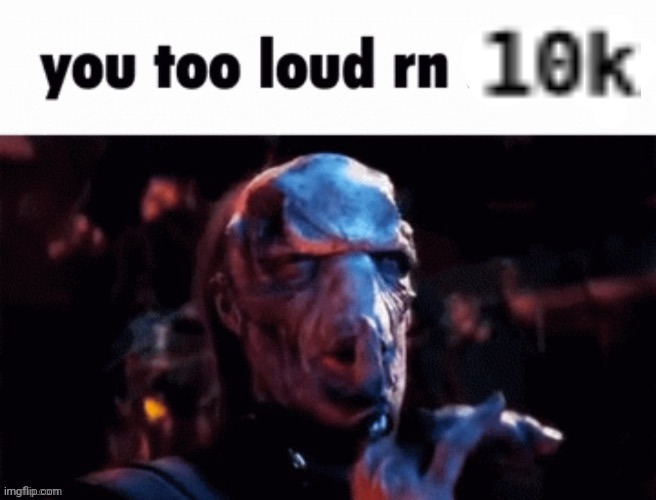 You too loud rn | image tagged in you too loud rn | made w/ Imgflip meme maker
