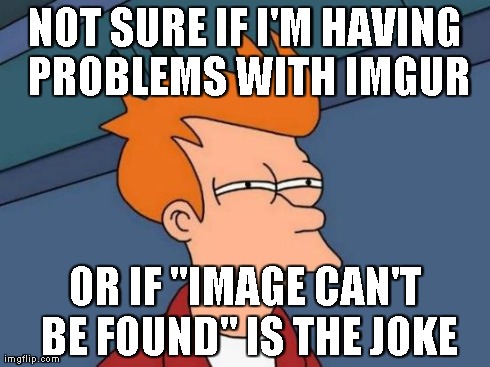 Futurama Fry | NOT SURE IF I'M HAVING PROBLEMS WITH IMGUR OR IF "IMAGE CAN'T BE FOUND" IS THE JOKE | image tagged in memes,futurama fry,AdviceAnimals | made w/ Imgflip meme maker