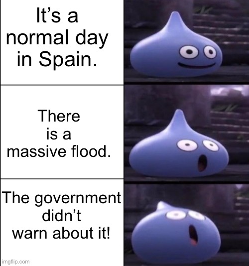 The worst event since the storm that effected North Carolina’s mountains | It’s a normal day in Spain. There is a massive flood. The government didn’t warn about it! | image tagged in slime shock,spain,flooding,flood,politics | made w/ Imgflip meme maker