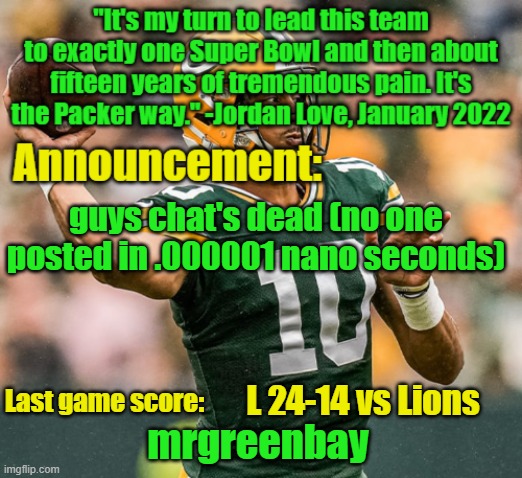 also why are all the images auto-approved on msmg? last time i remember msmg just had fast approval | guys chat's dead (no one posted in .000001 nano seconds); L 24-14 vs Lions | image tagged in mrgreenbay announcement temp | made w/ Imgflip meme maker