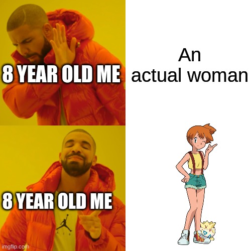 We all had a crush on Misty once... | An actual woman; 8 YEAR OLD ME; 8 YEAR OLD ME | image tagged in memes,drake hotline bling | made w/ Imgflip meme maker