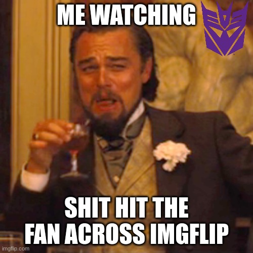 At least we are safe... | ME WATCHING; SHIT HIT THE FAN ACROSS IMGFLIP | image tagged in memes,laughing leo | made w/ Imgflip meme maker