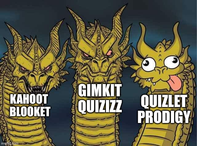 Quizizz is actuallly good tho | GIMKIT
QUIZIZZ; QUIZLET
PRODIGY; KAHOOT 
BLOOKET | image tagged in hydra | made w/ Imgflip meme maker