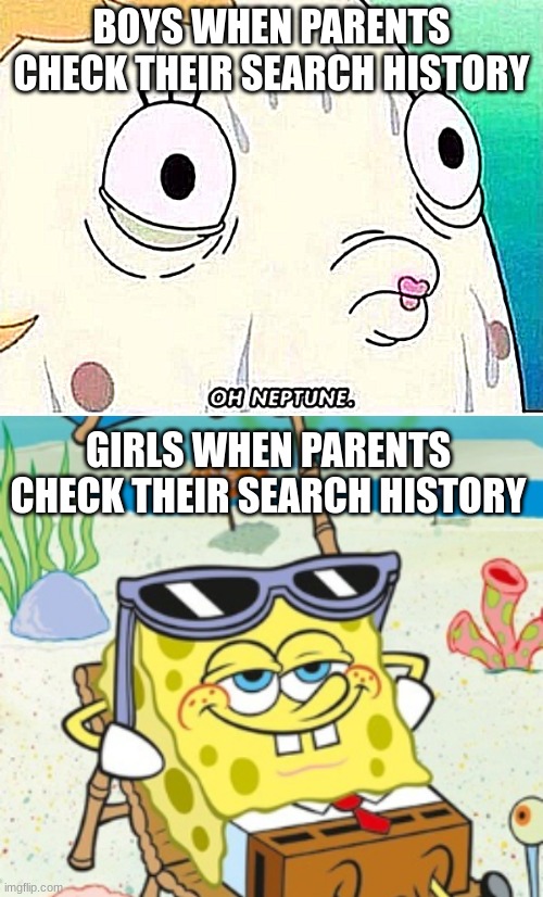 Search History... | BOYS WHEN PARENTS CHECK THEIR SEARCH HISTORY; GIRLS WHEN PARENTS CHECK THEIR SEARCH HISTORY | image tagged in oh neptune | made w/ Imgflip meme maker