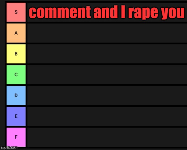 oops | comment and I rape you | image tagged in tier list | made w/ Imgflip meme maker