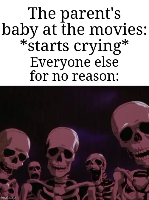 "We're just trying to enjoy the movie" | The parent's baby at the movies: *starts crying*; Everyone else for no reason: | image tagged in berserk skeletons,memes,funny,movies,why are you reading the tags,oh wow are you actually reading these tags | made w/ Imgflip meme maker