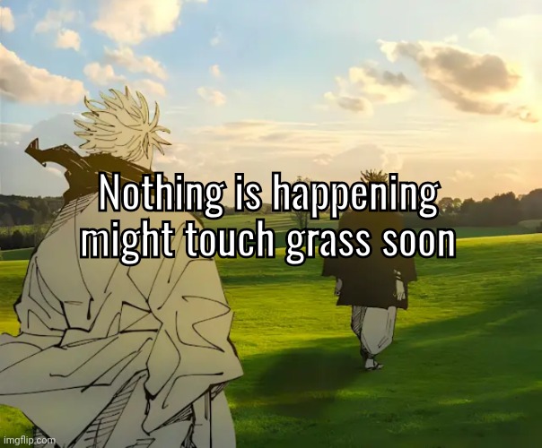 Gojo and Choso in nature | Nothing is happening might touch grass soon | image tagged in gojo and choso in nature | made w/ Imgflip meme maker