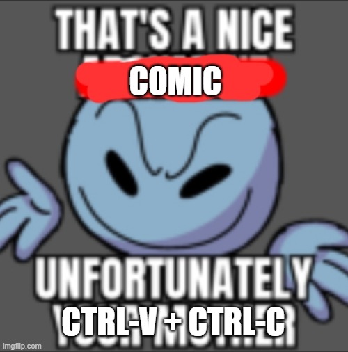 That's a nice. Unfortunately your mother | COMIC CTRL-V + CTRL-C | image tagged in that's a nice unfortunately your mother | made w/ Imgflip meme maker