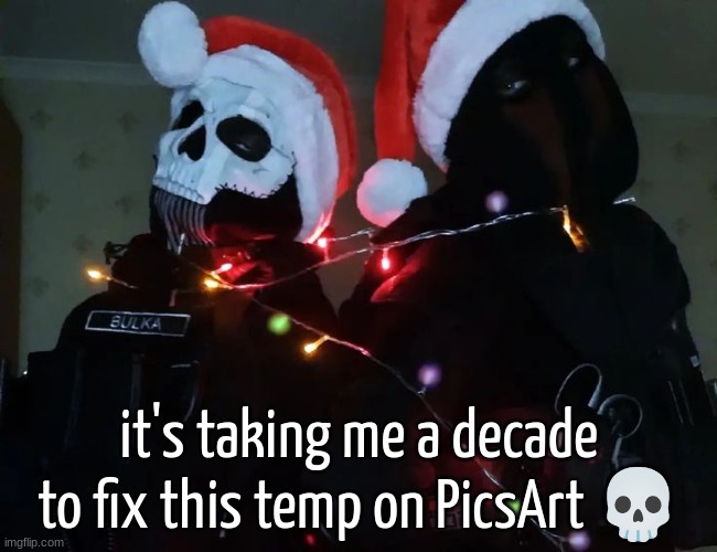 Christmas temp 1 | it's taking me a decade to fix this temp on PicsArt 💀 | image tagged in christmas temp 1 | made w/ Imgflip meme maker