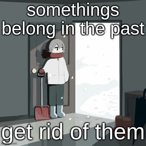 Avogado6 | somethings belong in the past; get rid of them | image tagged in avogado6 | made w/ Imgflip meme maker