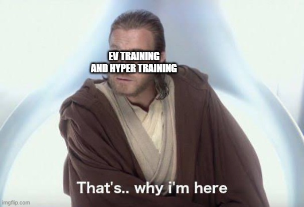 Thats why im here | EV TRAINING AND HYPER TRAINING | image tagged in thats why im here | made w/ Imgflip meme maker