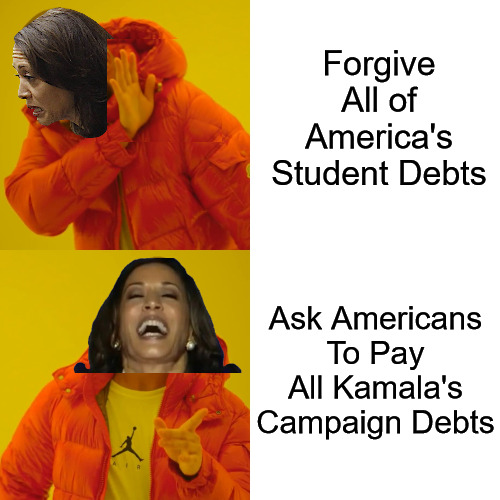 Who she really served | Forgive All of America's Student Debts; Ask Americans To Pay All Kamala's Campaign Debts | image tagged in memes,drake hotline bling,kamala harris,student loans,current events | made w/ Imgflip meme maker