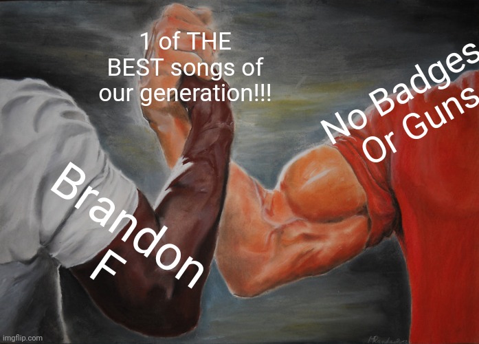 3 Trick Pony... | 1 of THE BEST songs of our generation!!! No Badges 
Or Guns; Brandon 
F | image tagged in memes,epic handshake,trending,viral,funny | made w/ Imgflip meme maker