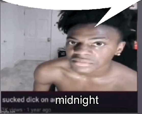 sucked dick on accident | midnight | image tagged in sucked dick on accident | made w/ Imgflip meme maker