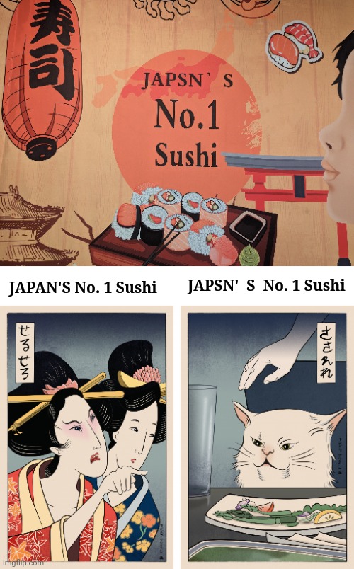 Sushi | JAPSN'  S  No. 1 Sushi; JAPAN'S No. 1 Sushi | image tagged in japanese woman yelling at cat,japan,sushi,memes,you had one job,spelling error | made w/ Imgflip meme maker