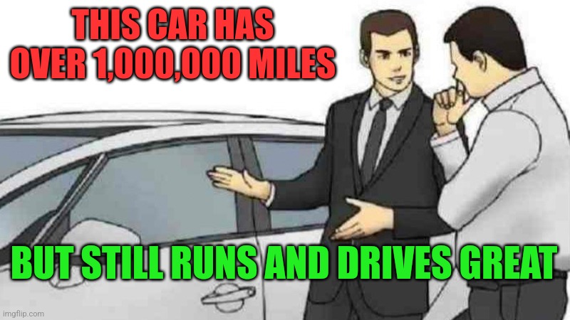 1,000,0000 miles | THIS CAR HAS OVER 1,000,000 MILES; BUT STILL RUNS AND DRIVES GREAT | image tagged in memes,car salesman slaps roof of car,funny memes | made w/ Imgflip meme maker