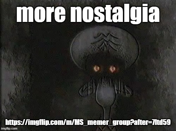 Depressed Squidward | more nostalgia; https://imgflip.com/m/MS_memer_group?after=7ltd59 | image tagged in depressed squidward | made w/ Imgflip meme maker