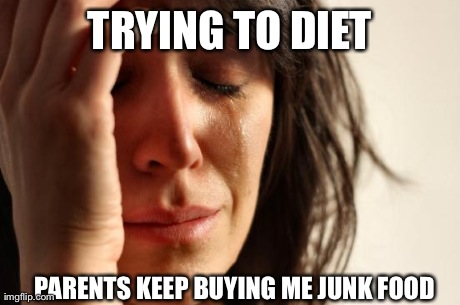 First World Problems Meme | TRYING TO DIET PARENTS KEEP BUYING ME JUNK FOOD | image tagged in memes,first world problems | made w/ Imgflip meme maker