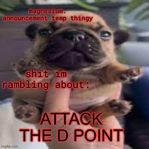 pug temp | ATTACK THE D POINT | image tagged in pug temp | made w/ Imgflip meme maker